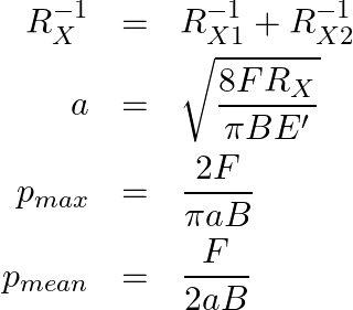 Rendered by QuickLaTeX.com \begin{eqnarray*} R_X^{-1} &=& R_{X1}^{-1}+R_{X2}^{-1}\\ a &=& \sqrt{\frac{8 F R_X}{\pi B E'}}\\ p_{max} &=& \frac{2F}{\pi a B}\\ p_{mean} &=& \frac{F}{2aB} \end{eqnarray*}