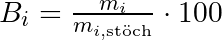 B_i = \frac{m_i}{m_{i,\mathrm{st&ouml;ch}}} \cdot 100 %