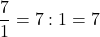 \[ \quicklatex \frac{7}{1} = 7 : 1 = 7 \]
