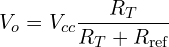 \[V_o = V_{cc} \frac{R_T}{R_T + R_{\text{ref}}}\]