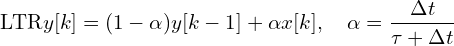 \[\text{\textdir LTR}y[k] = (1-\alpha)y[k-1] + \alpha x[k], \quad \alpha = \frac{\Delta t}{\tau + \Delta t}\]