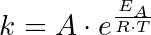 k = A \cdot e^{\frac{E_A}{R \cdot T}}