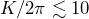 K/2\pi \lesssim 10
