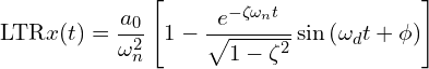 \[\text{\textdir LTR}x(t) = \frac{a_0}{\omega_n^2} \left[1 - \frac{e^{-\zeta \omega_n t}}{\sqrt{1 - \zeta^2}} \sin\left(\omega_d t + \phi\right)\right]\]