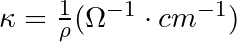 \kappa = \frac{1}{\rho} (\Omega^{-1} \cdot cm^{-1})