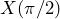 X(\pi/2)