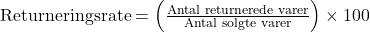 \text{Returneringsrate} = \left( \frac{\text{Antal returnerede varer}}{\text{Antal solgte varer}} \right) \times 100%