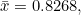\bar x=0.8268,