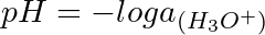 pH = -log a_{(H_3O^{+})}