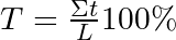 T = \frac{\Sigma t }{L}100 \%