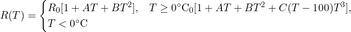 \[R(T) =\begin{cases}R_0 [1 + A T + B T^2], & T \ge 0^\circ\text{C} \R_0 [1 + A T + B T^2 + C(T - 100)T^3], & T < 0^\circ\text{C}\end{cases}\]
