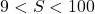 9<S<100