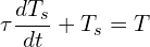 \[\tau \frac{dT_s}{dt} + T_s = T\]