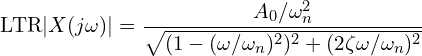 \[\text{\textdir LTR}|X(j\omega)| = \frac{A_0 / \omega_n^2}{\sqrt{(1 - (\omega / \omega_n)^2)^2 + (2\zeta \omega / \omega_n)^2}}\]