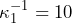 \kappa_1^{-1} = 10