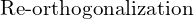 \text{Re-orthogonalization}