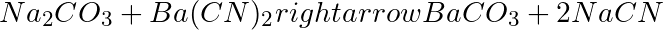 Na_2CO_3 +Ba(CN)_2 rightarrow BaCO_3 + 2NaCN