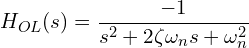 \[H_{OL}(s) = \frac{-1}{s^2 + 2\zeta\omega_n s + \omega_n^2}\]