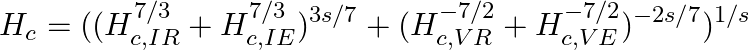 Rendered by QuickLaTeX.com \begin{equation*} H_c = ((H_{c,IR}^{7/3} + H_{c,IE}^{7/3})^{3s/7} + (H_{c,VR}^{-7/2} + H_{c,VE}^{-7/2})^{-2s/7})^{1/s} \end{equation*}