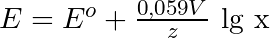 E = E^{o}+ \frac{0,059V}{z}\text{ lg x}