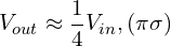 \[V_{out} \approx \frac{1}{4} V_{in} , (\pi \sigma)\]