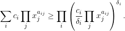 \[\sum_i c_i \prod_j x_j^{a_{ij}} \geq \prod_i \left(\frac{c_i}{\delta_i} \prod_j x_j^{a_{ij}} \right)^{\delta_i}.\]