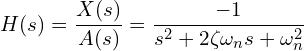 \[H(s) = \frac{X(s)}{A(s)} = \frac{-1}{s^2 + 2\zeta\omega_n s + \omega_n^2}\]