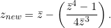 \[z_{new} = \bar{z} - \left(\frac{\bar{z}^4 - 1}{4 \bar{z}^3}\right).\]