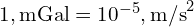 1, \text{mGal} = 10^{-5}, \text{m/s}^2