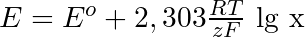 E = E^{o}+ 2,303 \frac{RT}{zF}\text{ lg x}