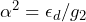 \alpha^2 = \epsilon_d/g_2