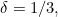 \delta = 1/3,