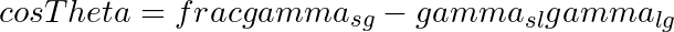 cos Theta = frac{gamma_{sg} - gamma_{sl}}{gamma_{lg}}