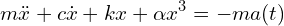 \[m\ddot{x} + c\dot{x} + kx + \alpha x^3 = -m a(t)\]