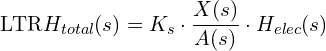 \[\text{\textdir LTR}H_{total}(s) = K_s \cdot \frac{X(s)}{A(s)} \cdot H_{elec}(s)\]