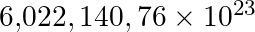 6{,}022,140,76 \times 10^{23}
