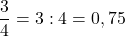 \[ \quicklatex \frac{3}{4} = 3 : 4 = 0,75 \]