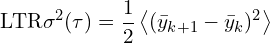\[\text{\textdir LTR}\sigma^2(\tau) = \frac{1}{2} \left\langle (\bar{y}_{k+1} - \bar{y}_k)^2 \right\rangle\]
