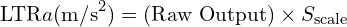 \[\text{\textdir LTR}a(\text{m/s}^2) = (\text{Raw Output}) \times S_{\text{scale}}\]
