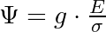 \Psi = g \cdot\frac{E}{\sigma}