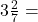 3\frac{2}{7} = 