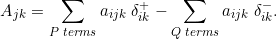 \[A_{jk} = \sum_{P\;terms} a_{ijk}\;\delta_{ik}^+ - \sum_{Q\;terms} a_{ijk}\;\delta_{ik}^-.\]