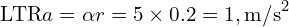 \[\text{\textdir LTR}a = \alpha r = 5 \times 0.2 = 1,\text{m/s}^2\]