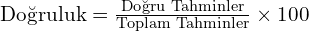 \text{Doğruluk} = \frac{\text{Doğru Tahminler}}{\text{Toplam Tahminler}} \times 100%