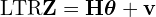 \[\text{\textdir LTR}\mathbf{Z} = \mathbf{H}\boldsymbol{\theta} + \mathbf{v}\]