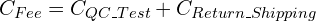 \[C_{Fee} = C_{QC\_Test} + C_{Return\_Shipping}\]