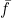 \bar{f}