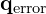 \mathbf{q}_{\text{error}}