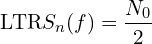 \[\text{\textdir LTR}S_n(f) = \frac{N_0}{2}\]