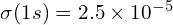 \sigma(1s) = 2.5 \times 10^{-5}